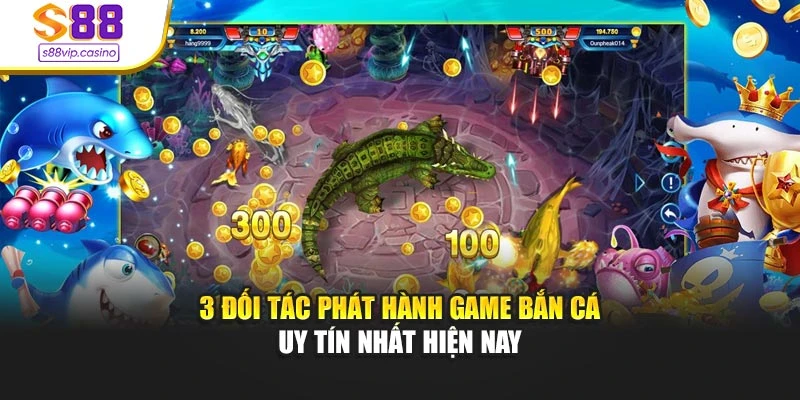 3 đối tác phát hành game bắn cá uy tín nhất hiện nay