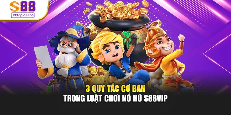 3 quy tắc cơ bản trong luật chơi nổ hũ s88vip