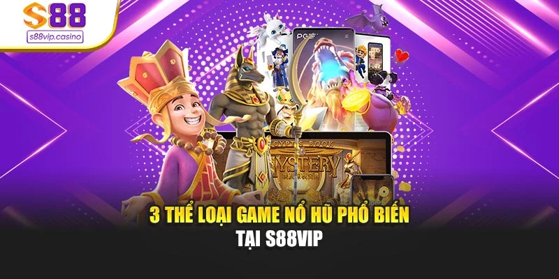3 thể loại game nổ hũ phổ biến tại s88vip