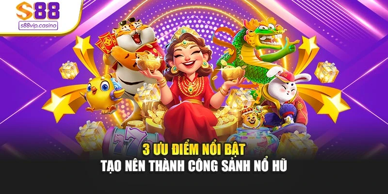 3 ưu điểm nổi bật tạo nên thành công sảnh nổ hũ