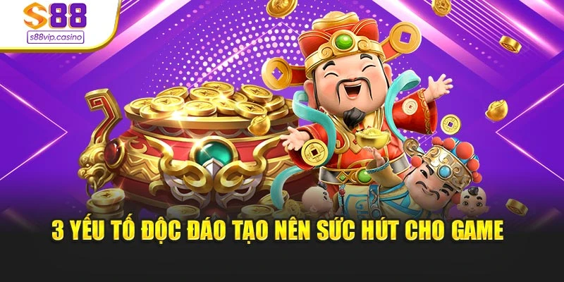 3 yếu tố độc đáo tạo nên sức hút cho game