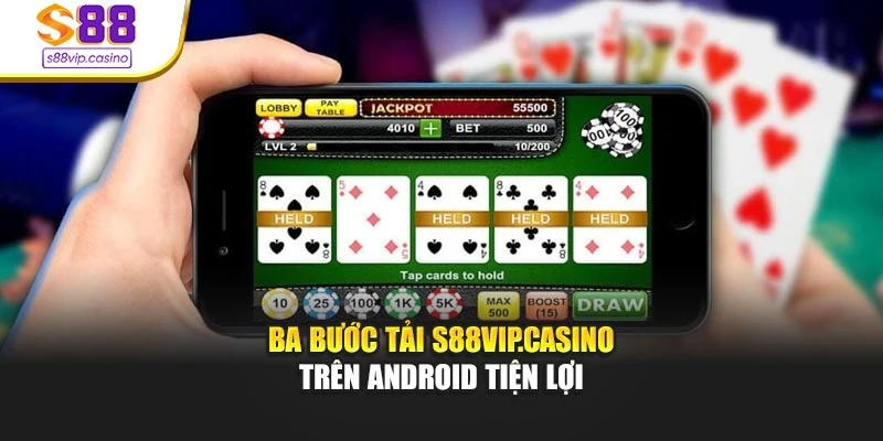 Ba bước tải s88vip.casino trên Android tiện lợi