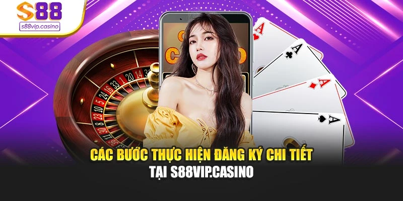 Các bước thực hiện đăng ký chi tiết tại s88vip.casino