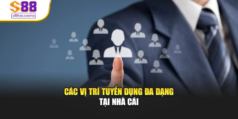 Các vị trí tuyển dụng đa dạng tại nhà cái