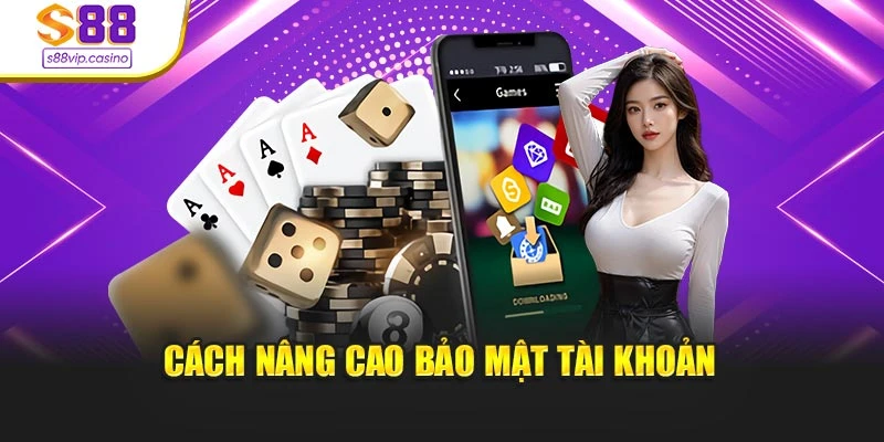 Cách nâng cao bảo mật tài khoản