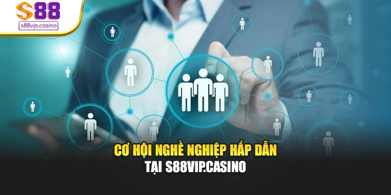 Cơ hội nghề nghiệp hấp dẫn tại s88vip.casino