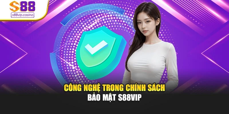 Công nghệ trong chính sách bảo mật s88vip