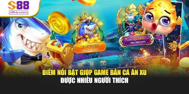 Điểm nổi bật giúp game bắn cá ăn xu được nhiều người thích
