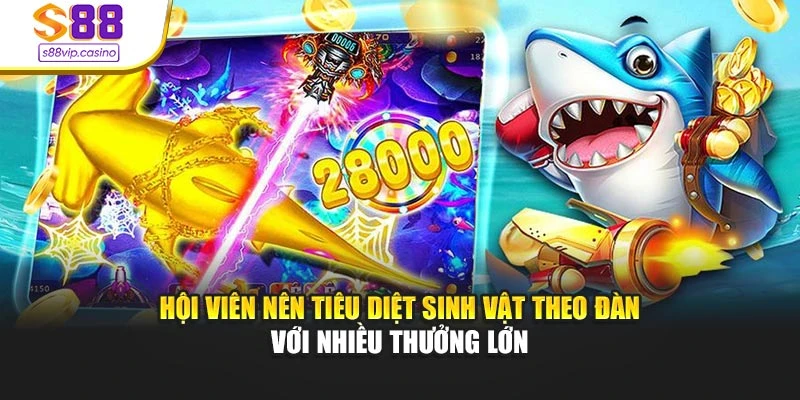 Hội viên nên tiêu diệt sinh vật theo đàn với nhiều thưởng lớn