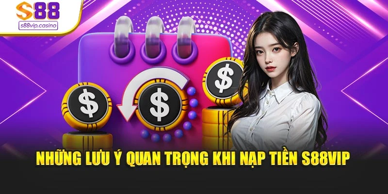 Những lưu ý quan trọng khi nạp tiền s88vip