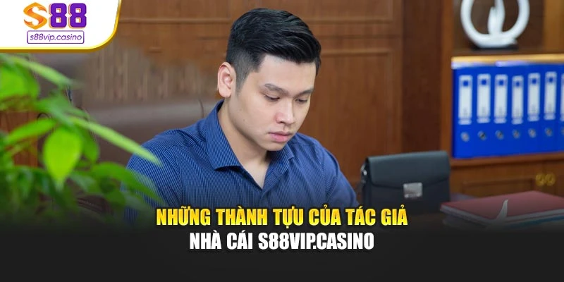 Những thành tựu của tác giả nhà cái s88vip.casino