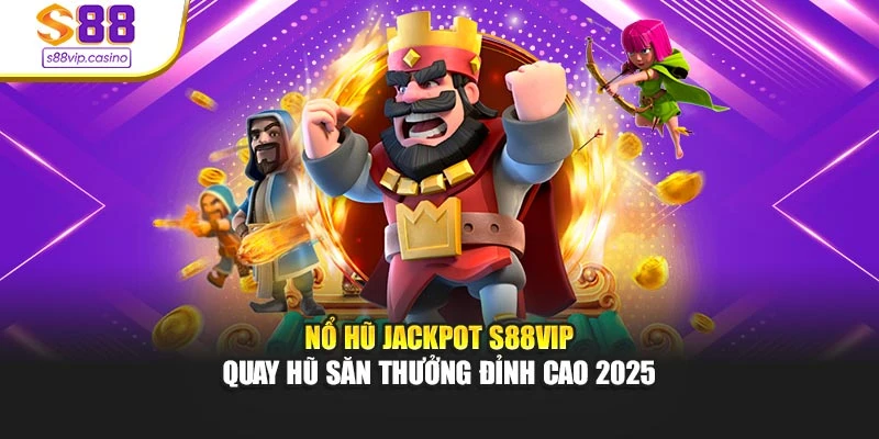 Nổ hũ Jackpot S88vip - Quay Hũ Săn Thưởng Đỉnh Cao 2025