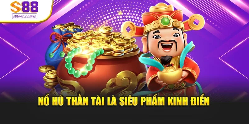 Nổ hũ thần tài là siêu phẩm kinh điển