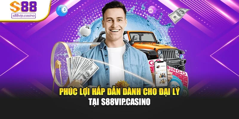 Phúc lợi hấp dẫn dành cho đại lý tại s88vip.casino
