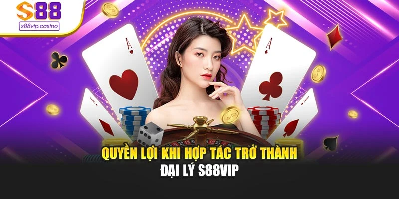 Quyền lợi khi hợp tác trở thành đại lý s88vip