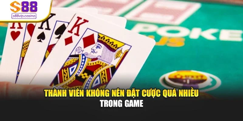 Thành viên không nên đặt cược quá nhiều trong game