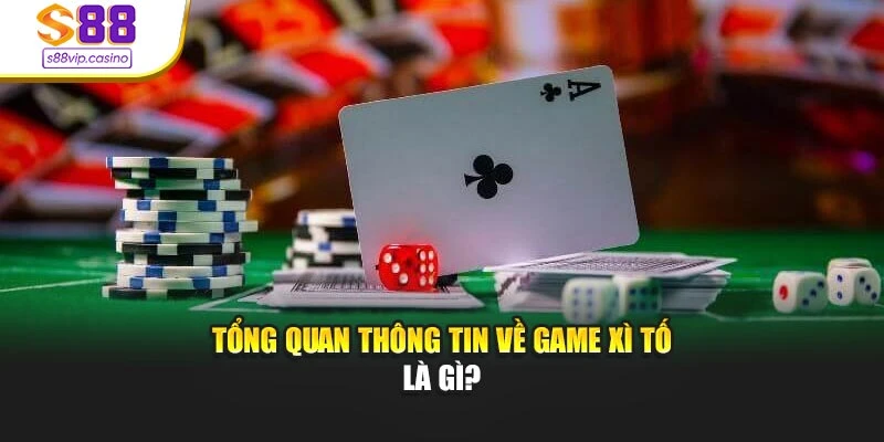 Tổng quan thông tin về game xì tố là gì?