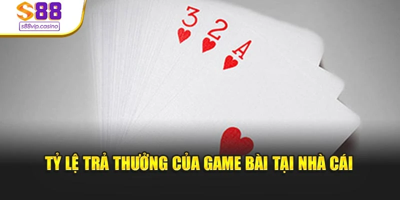 Tỷ lệ trả thưởng của game bài tại nhà cái