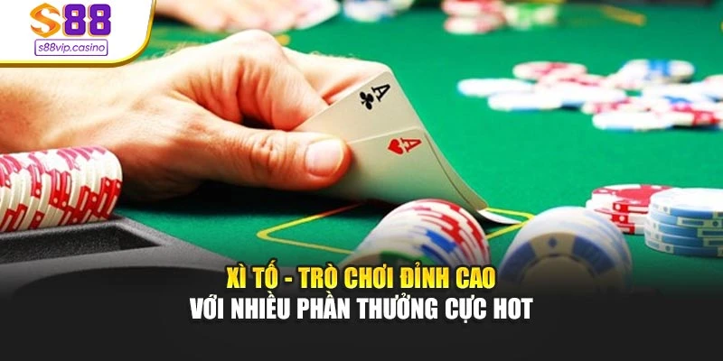 Xì Tố - Trò Chơi Đỉnh Cao Với Nhiều Phần Thưởng Cực Hot